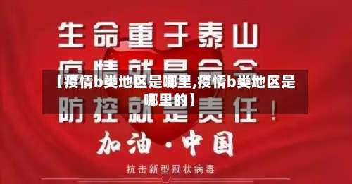 【疫情b类地区是哪里,疫情b类地区是哪里的】-第1张图片