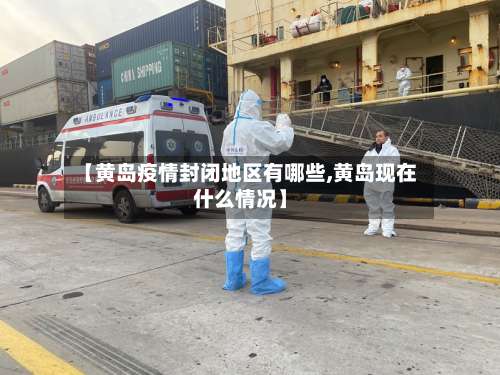 【黄岛疫情封闭地区有哪些,黄岛现在什么情况】-第2张图片