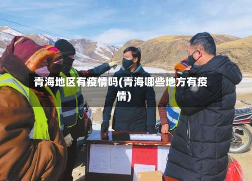青海地区有疫情吗(青海哪些地方有疫情)-第2张图片