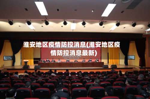 淮安地区疫情防控消息(淮安地区疫情防控消息最新)-第2张图片