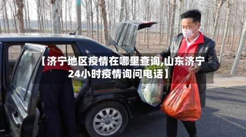 【济宁地区疫情在哪里查询,山东济宁24小时疫情询问电话】-第2张图片