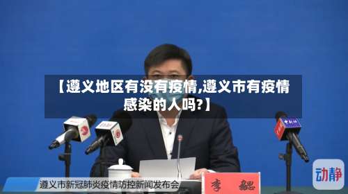 【遵义地区有没有疫情,遵义市有疫情感染的人吗?】-第2张图片