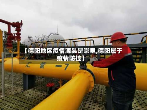 【德阳地区疫情源头是哪里,德阳属于疫情防控】-第2张图片