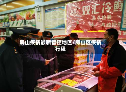 房山疫情最新管控地区/房山区疫情行程-第3张图片