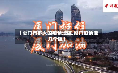 【夏门有多大的疫情地区,厦门疫情哪几个区】-第1张图片