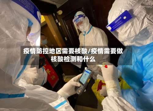 疫情防控地区需要核酸/疫情需要做核酸检测和什么-第1张图片