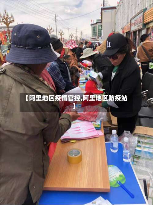【阿里地区疫情官控,阿里地区防疫站】-第1张图片