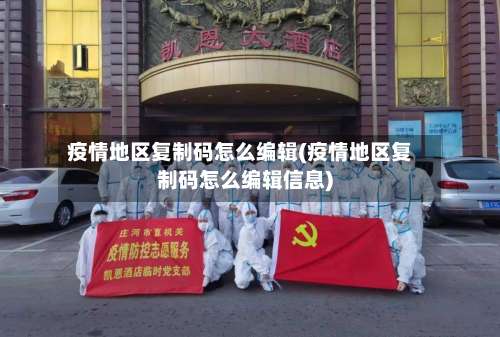 疫情地区复制码怎么编辑(疫情地区复制码怎么编辑信息)-第3张图片