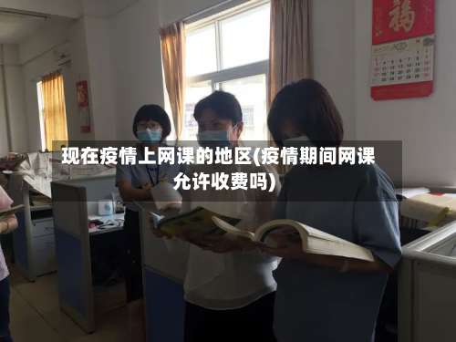现在疫情上网课的地区(疫情期间网课允许收费吗)-第2张图片