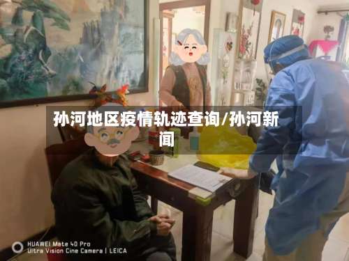 孙河地区疫情轨迹查询/孙河新闻-第2张图片