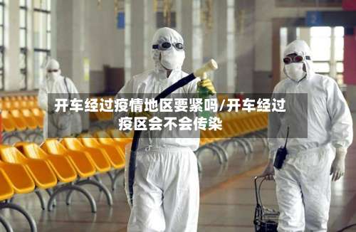 开车经过疫情地区要紧吗/开车经过疫区会不会传染-第1张图片