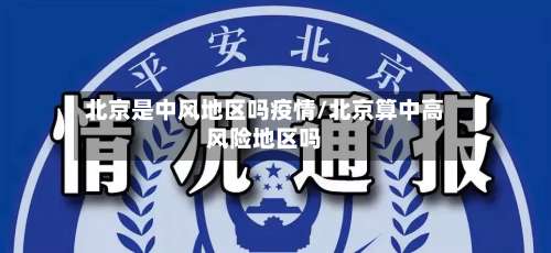 北京是中风地区吗疫情/北京算中高风险地区吗-第1张图片