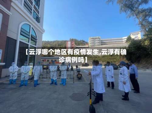【云浮哪个地区有疫情发生,云浮有确诊病例吗】-第2张图片