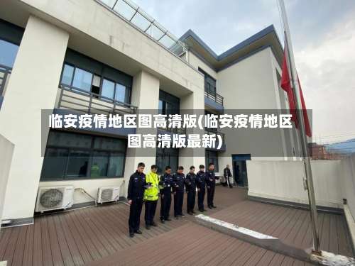 临安疫情地区图高清版(临安疫情地区图高清版最新)-第1张图片