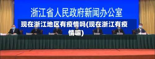 现在浙江地区有疫情吗(现在浙江有疫情嘛)-第3张图片