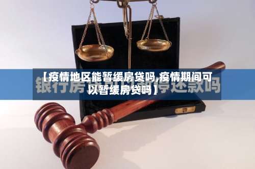 【疫情地区能暂缓房贷吗,疫情期间可以暂缓房贷吗】-第2张图片
