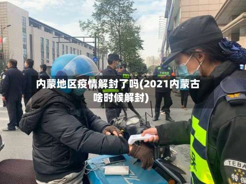 内蒙地区疫情解封了吗(2021内蒙古啥时候解封)-第1张图片