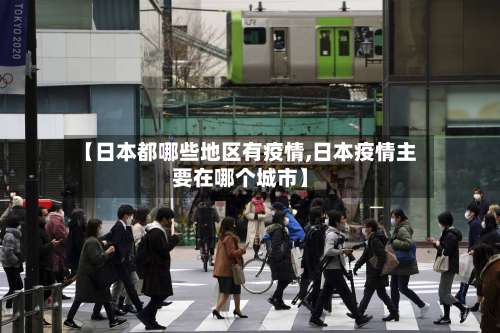 【日本都哪些地区有疫情,日本疫情主要在哪个城市】-第2张图片
