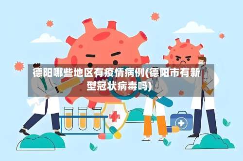 德阳哪些地区有疫情病例(德阳市有新型冠状病毒吗)-第1张图片