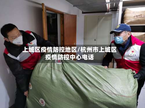 上城区疫情防控地区/杭州市上城区疫情防控中心电话-第2张图片