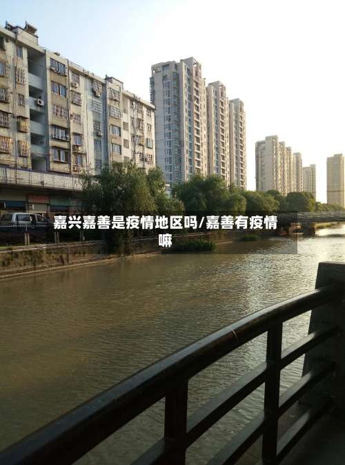 嘉兴嘉善是疫情地区吗/嘉善有疫情嘛-第1张图片